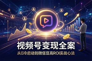2026视频号电商全链路实战课：从0起号到微信豆投放（含ROAS提升攻略）-R